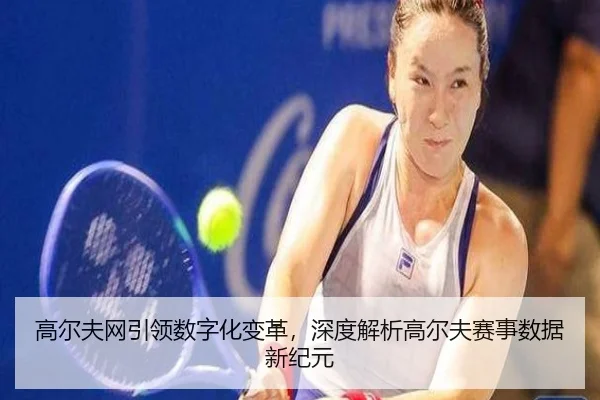 高尔夫网引领数字化变革，深度解析高尔夫赛事数据新纪元