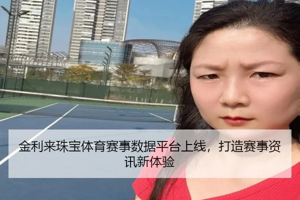 金利来珠宝体育赛事数据平台上线，打造赛事资讯新体验