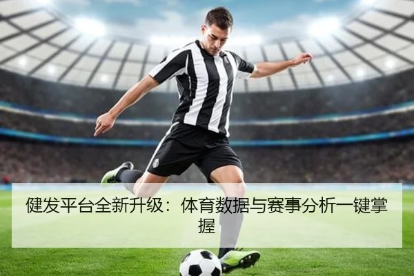 健发平台全新升级：体育数据与赛事分析一键掌握