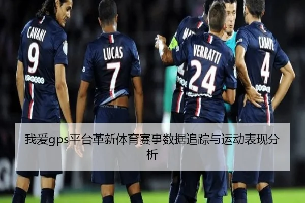 我爱gps平台革新体育赛事数据追踪与运动表现分析