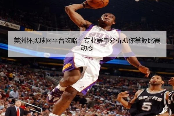 美洲杯买球网平台攻略：专业赛事分析助你掌握比赛动态